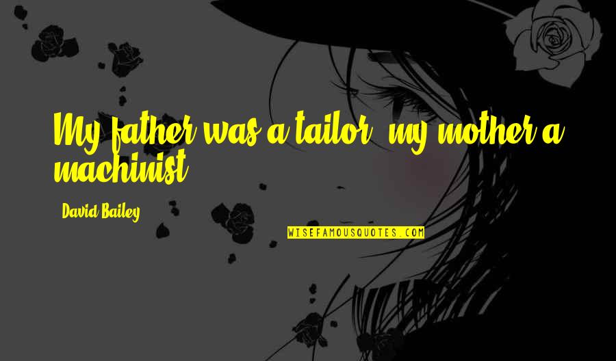 Funny Jim Leyland Quotes By David Bailey: My father was a tailor, my mother a Funny Jim Leyland Quotes By David Bailey: My father was a tailor, my mother a