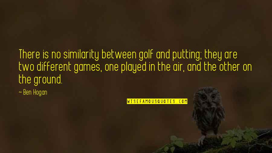 Funny Jim Morrison Quotes By Ben Hogan: There is no similarity between golf and putting; Funny Jim Morrison Quotes By Ben Hogan: There is no similarity between golf and putting;