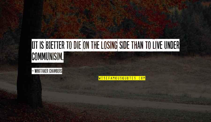 Funny Job Motivational Quotes By Whittaker Chambers: [It is b]etter to die on the losing