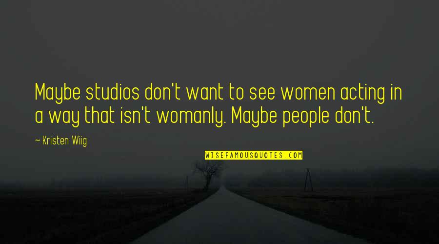 Funny Job Seeker Quotes By Kristen Wiig: Maybe studios don't want to see women acting