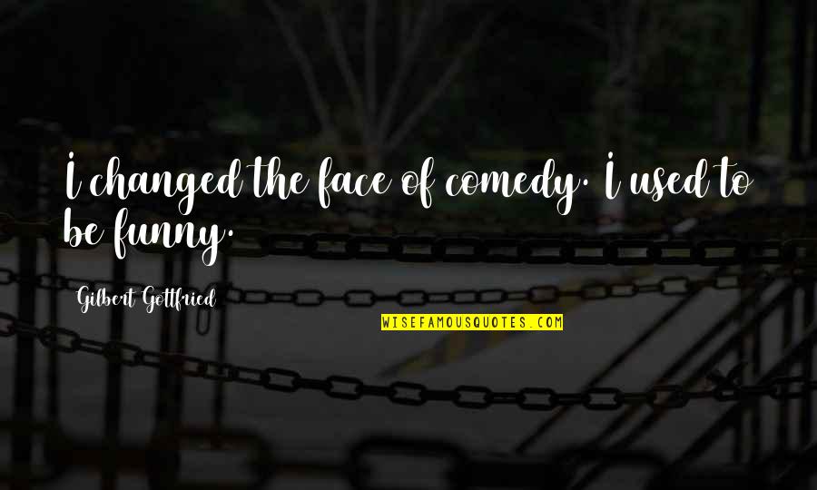 Funny Job Work Quotes By Gilbert Gottfried: I changed the face of comedy. I used