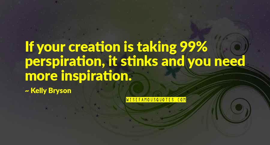 Funny Joblessness Quotes By Kelly Bryson: If your creation is taking 99% perspiration, it