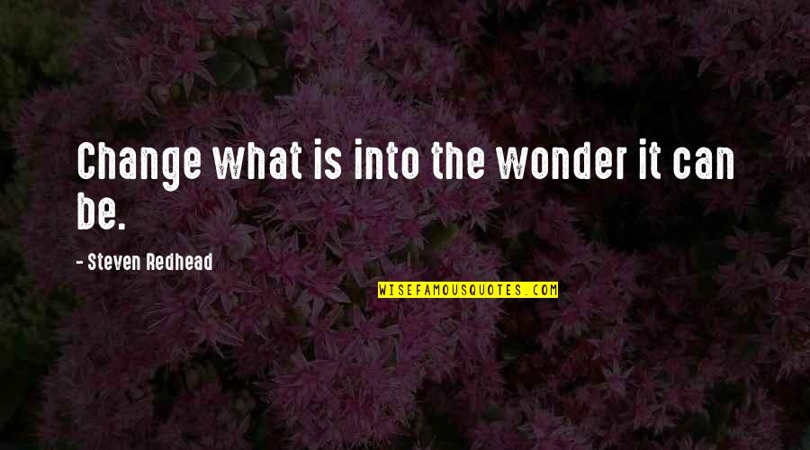 Funny Joe Flacco Quotes By Steven Redhead: Change what is into the wonder it can Funny Joe Flacco Quotes By Steven Redhead: Change what is into the wonder it can
