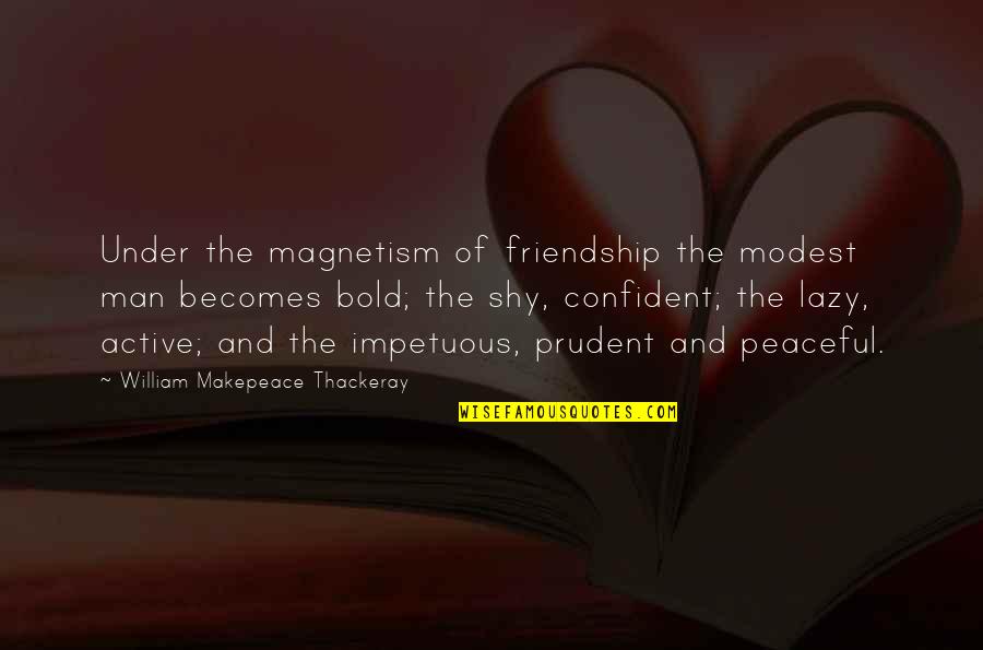 Funny Joggers Quotes By William Makepeace Thackeray: Under the magnetism of friendship the modest man