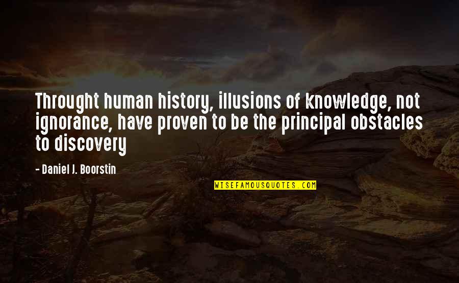 Funny John Arlott Quotes By Daniel J. Boorstin: Throught human history, illusions of knowledge, not ignorance,