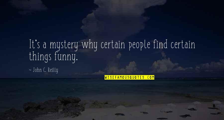 Funny John Quotes By John C. Reilly: It's a mystery why certain people find certain