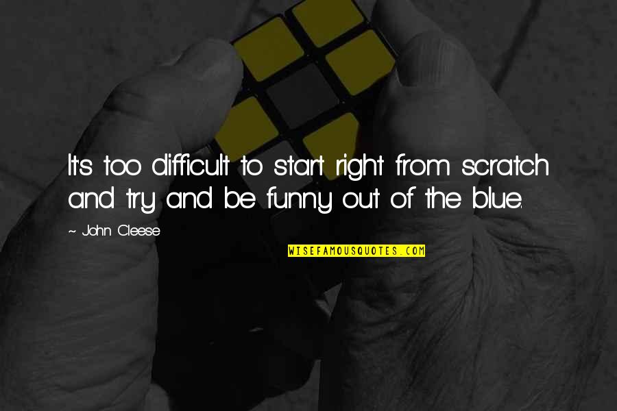 Funny John Quotes By John Cleese: It's too difficult to start right from scratch