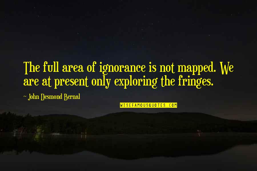 Funny John Quotes By John Desmond Bernal: The full area of ignorance is not mapped.