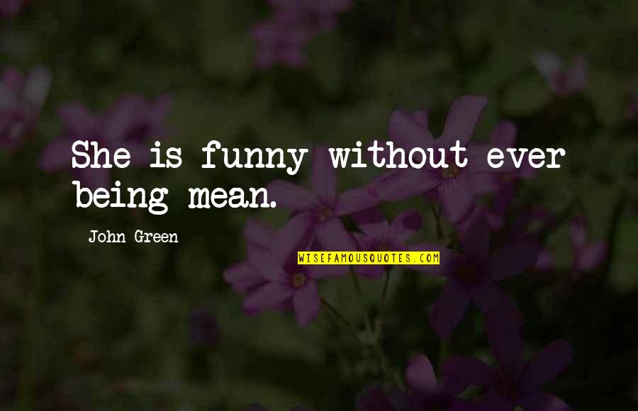 Funny John Quotes By John Green: She is funny without ever being mean.