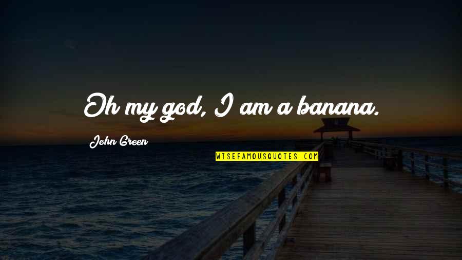 Funny John Quotes By John Green: Oh my god, I am a banana.
