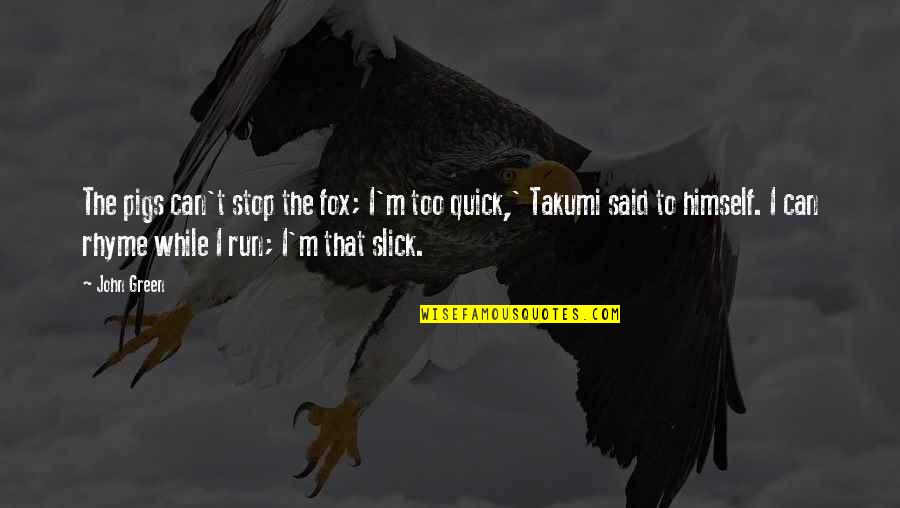 Funny John Quotes By John Green: The pigs can't stop the fox; I'm too