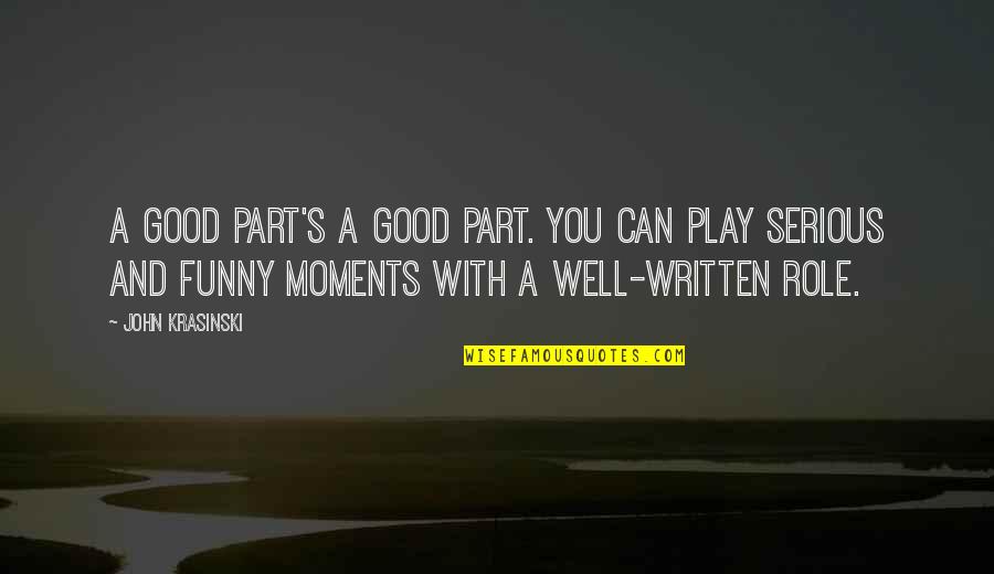 Funny John Quotes By John Krasinski: A good part's a good part. You can