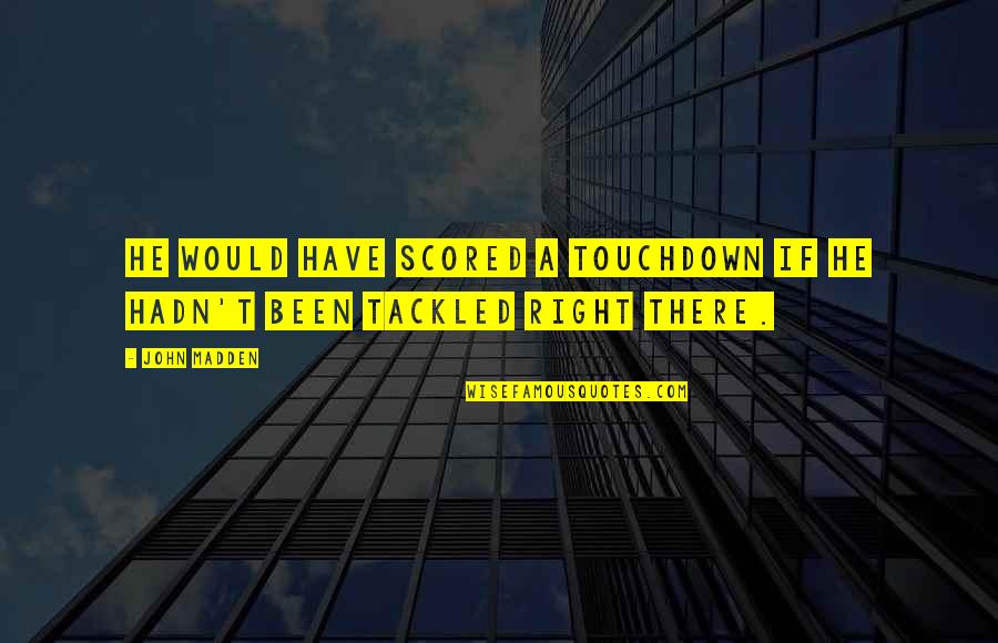 Funny John Quotes By John Madden: He would have scored a touchdown if he