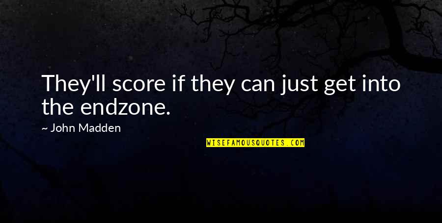 Funny John Quotes By John Madden: They'll score if they can just get into