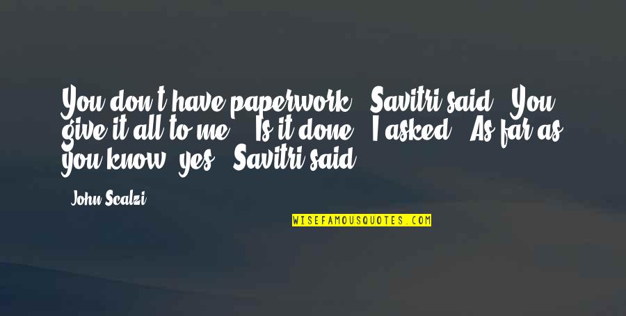 Funny John Quotes By John Scalzi: You don't have paperwork," Savitri said. "You give