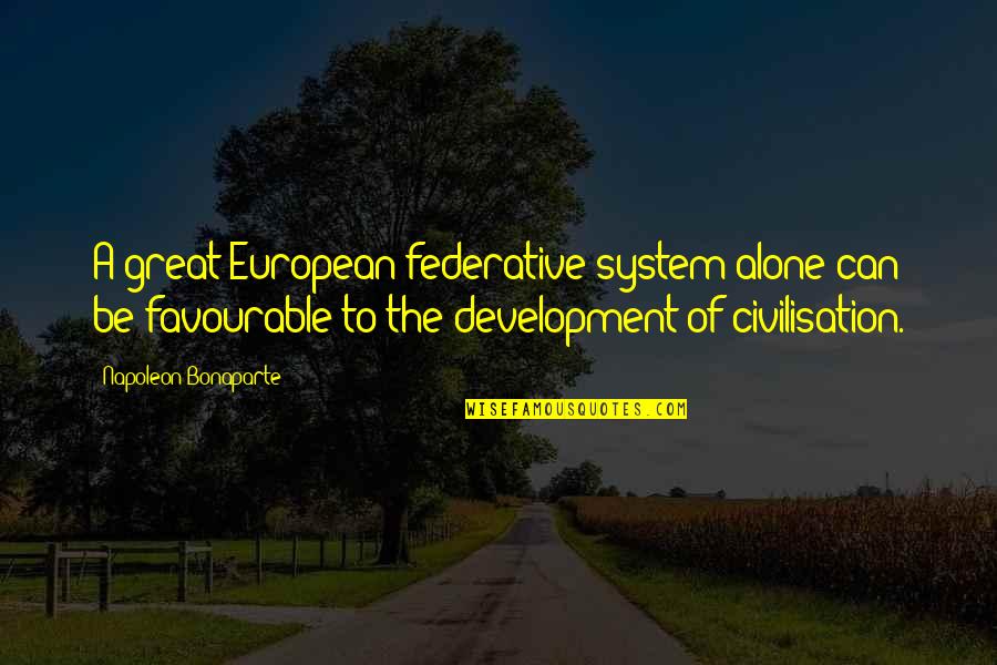Funny Joker Quotes By Napoleon Bonaparte: A great European federative system alone can be Funny Joker Quotes By Napoleon Bonaparte: A great European federative system alone can be