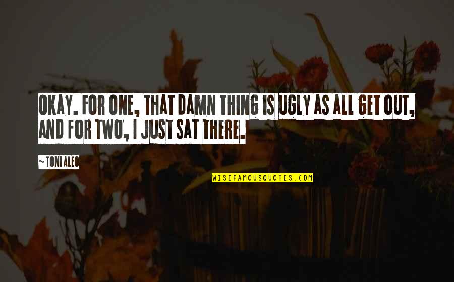 Funny Joker Quotes By Toni Aleo: Okay. For one, that damn thing is ugly