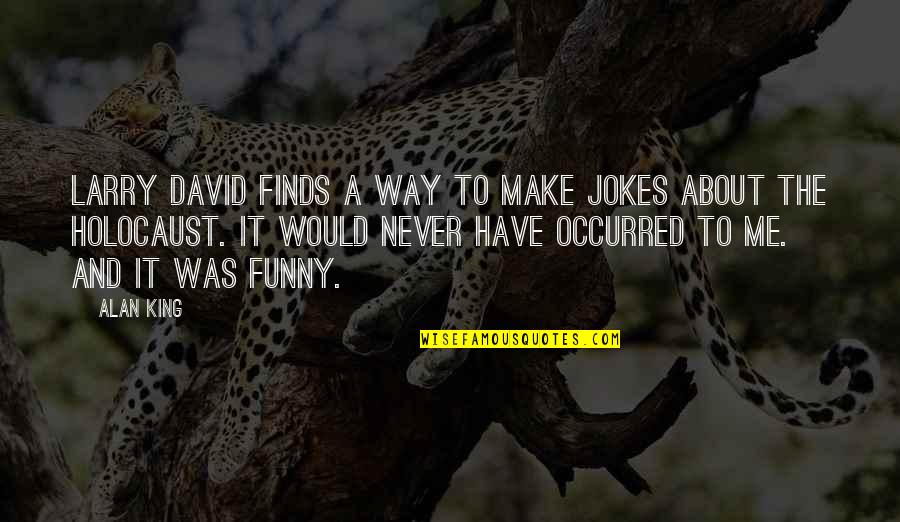 Funny Jokes Quotes By Alan King: Larry David finds a way to make jokes