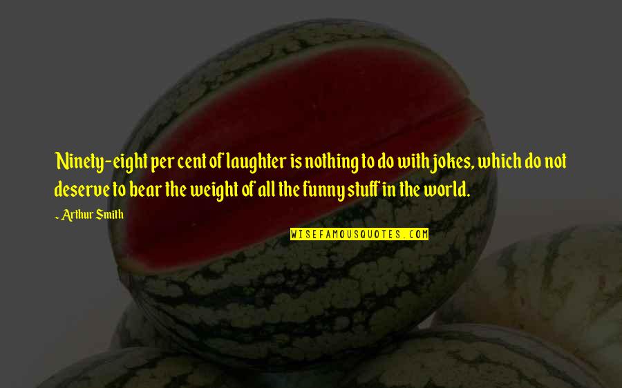Funny Jokes Quotes By Arthur Smith: Ninety-eight per cent of laughter is nothing to Funny Jokes Quotes By Arthur Smith: Ninety-eight per cent of laughter is nothing to