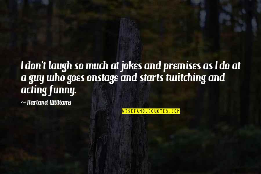 Funny Jokes Quotes By Harland Williams: I don't laugh so much at jokes and Funny Jokes Quotes By Harland Williams: I don't laugh so much at jokes and