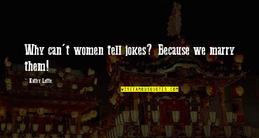 Funny Jokes Quotes By Kathy Lette: Why can't women tell jokes? Because we marry