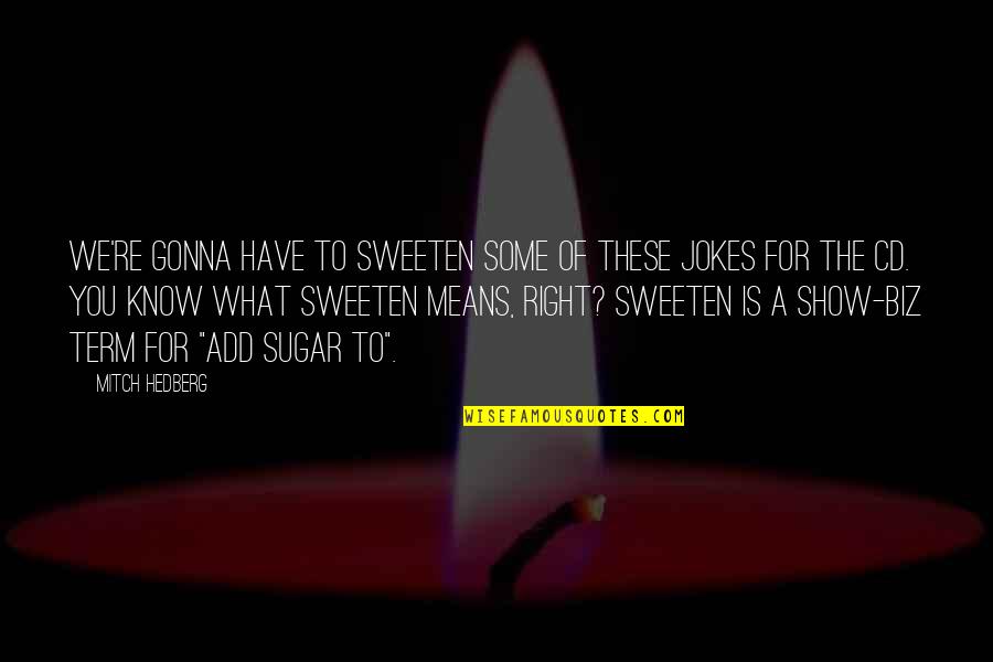 Funny Jokes Quotes By Mitch Hedberg: We're gonna have to sweeten some of these