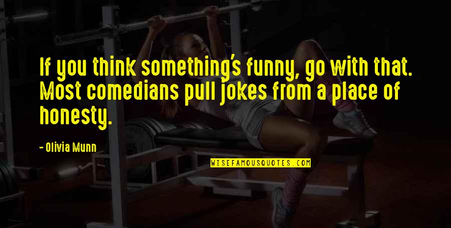 Funny Jokes Quotes By Olivia Munn: If you think something's funny, go with that. Funny Jokes Quotes By Olivia Munn: If you think something's funny, go with that.