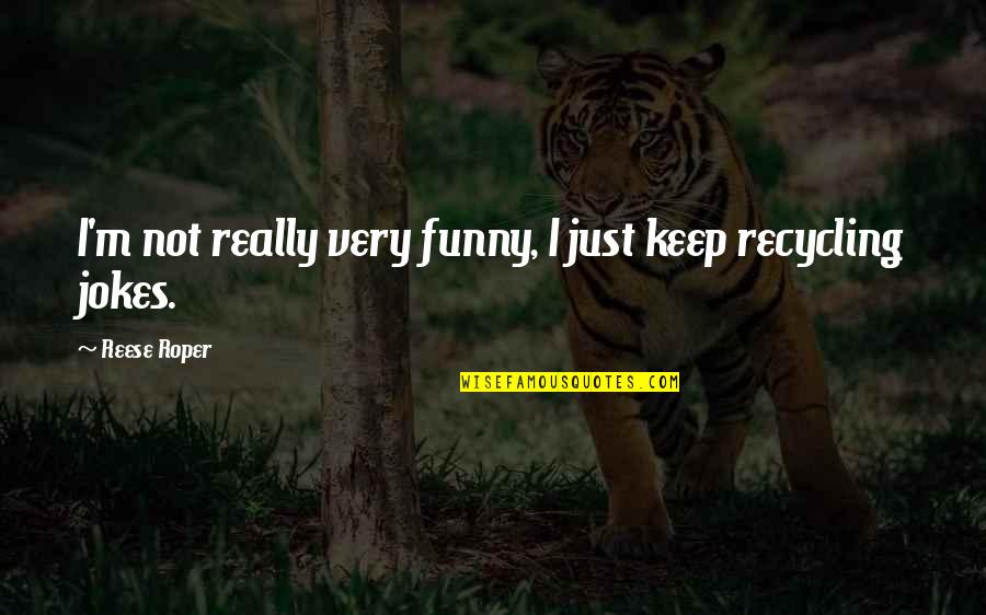 Funny Jokes Quotes By Reese Roper: I'm not really very funny, I just keep Funny Jokes Quotes By Reese Roper: I'm not really very funny, I just keep