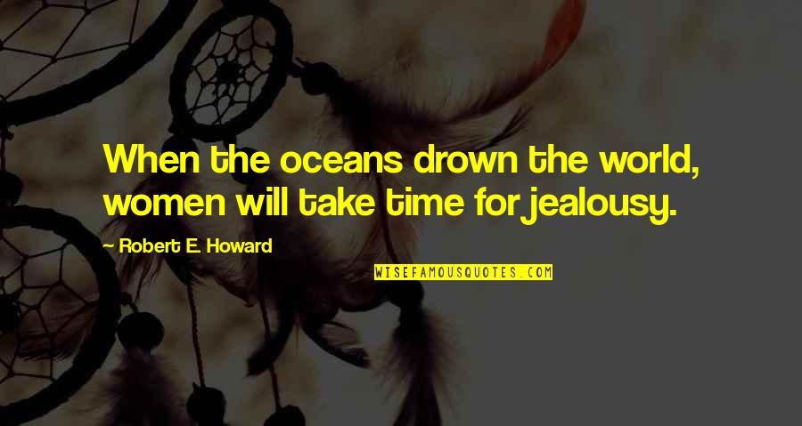 Funny Jokes Sms Quotes By Robert E. Howard: When the oceans drown the world, women will Funny Jokes Sms Quotes By Robert E. Howard: When the oceans drown the world, women will