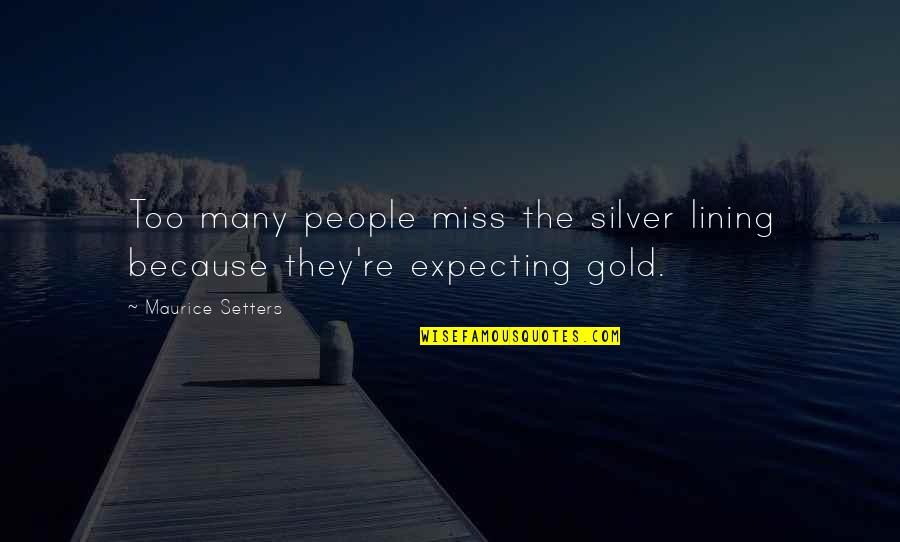 Funny Joking Quotes By Maurice Setters: Too many people miss the silver lining because