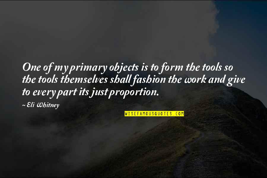 Funny Jon Dore Quotes By Eli Whitney: One of my primary objects is to form Funny Jon Dore Quotes By Eli Whitney: One of my primary objects is to form