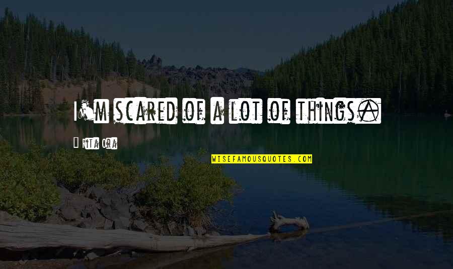 Funny Journal Quotes By Rita Ora: I'm scared of a lot of things.