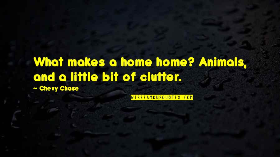 Funny Journey Quotes By Chevy Chase: What makes a home home? Animals, and a