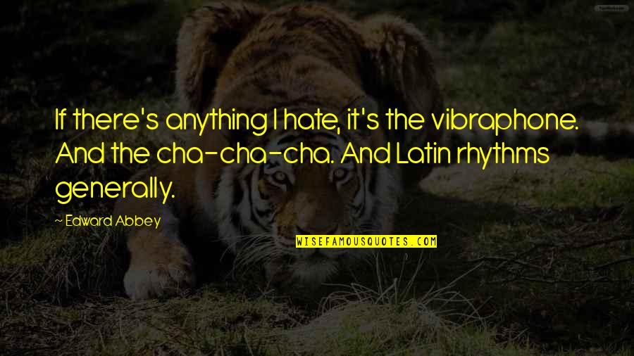 Funny Journey Quotes By Edward Abbey: If there's anything I hate, it's the vibraphone. Funny Journey Quotes By Edward Abbey: If there's anything I hate, it's the vibraphone.