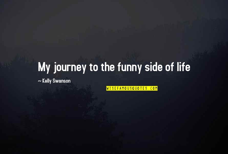 Funny Journey Quotes By Kelly Swanson: My journey to the funny side of life Funny Journey Quotes By Kelly Swanson: My journey to the funny side of life