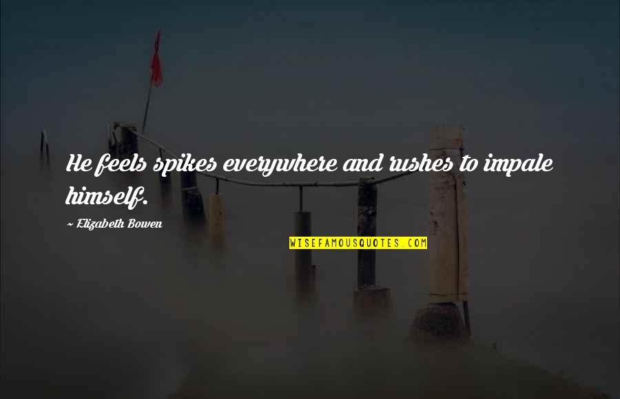 Funny Jovial Quotes By Elizabeth Bowen: He feels spikes everywhere and rushes to impale Funny Jovial Quotes By Elizabeth Bowen: He feels spikes everywhere and rushes to impale