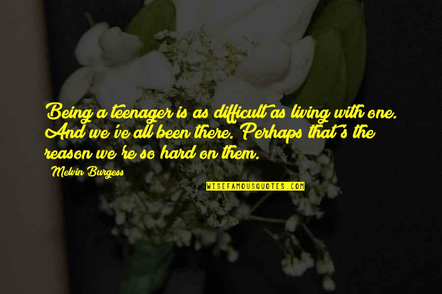 Funny Joy Turner Quotes By Melvin Burgess: Being a teenager is as difficult as living