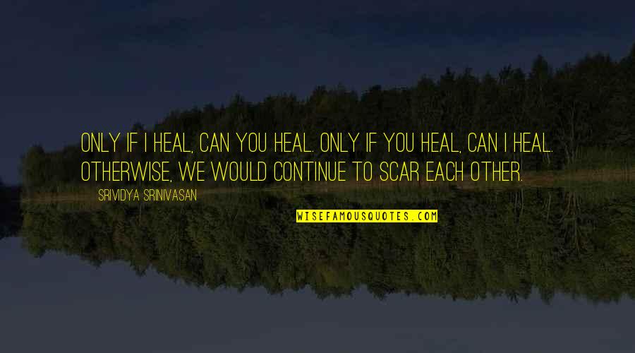 Funny Joy Turner Quotes By Srividya Srinivasan: Only if I heal, can you heal. Only