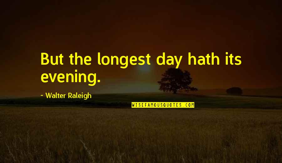 Funny Juan And Pedro Quotes By Walter Raleigh: But the longest day hath its evening.
