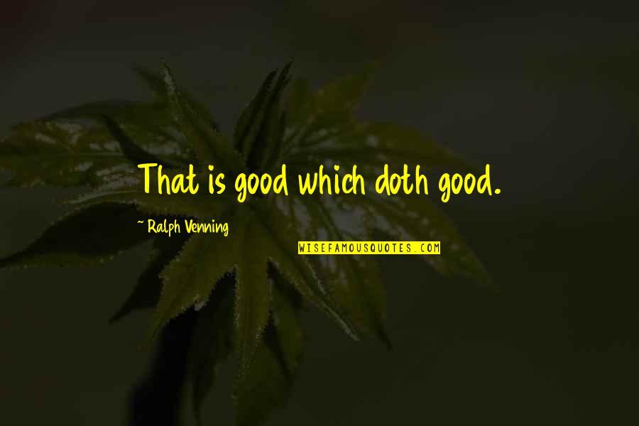 Funny June Birthday Quotes By Ralph Venning: That is good which doth good. Funny June Birthday Quotes By Ralph Venning: That is good which doth good.