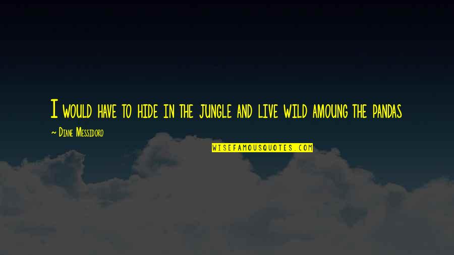 Funny Jungle Quotes By Diane Messidoro: I would have to hide in the jungle Funny Jungle Quotes By Diane Messidoro: I would have to hide in the jungle
