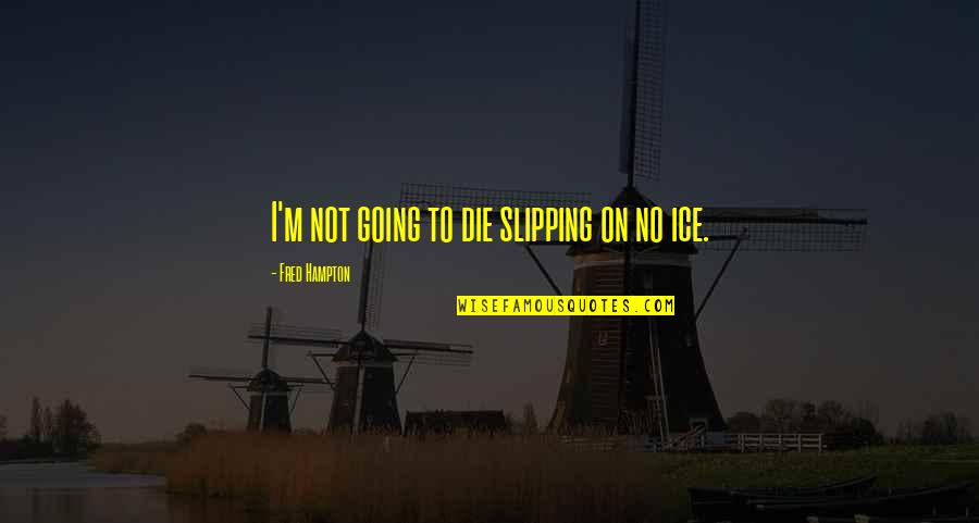 Funny Junkie Quotes By Fred Hampton: I'm not going to die slipping on no