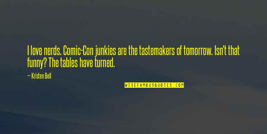 Funny Junkies Quotes By Kristen Bell: I love nerds. Comic-Con junkies are the tastemakers