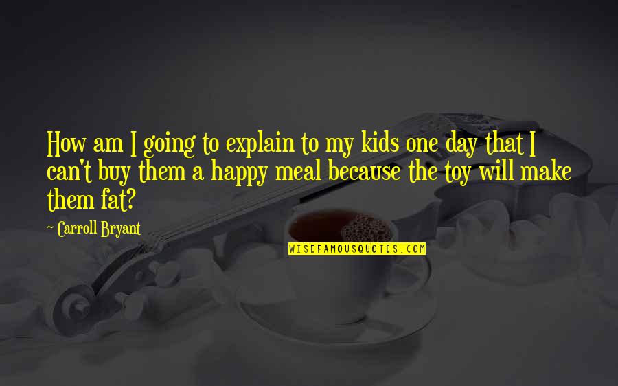 Funny Just Be Happy Quotes By Carroll Bryant: How am I going to explain to my