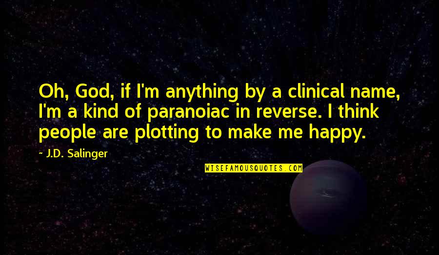 Funny Just Be Happy Quotes By J.D. Salinger: Oh, God, if I'm anything by a clinical