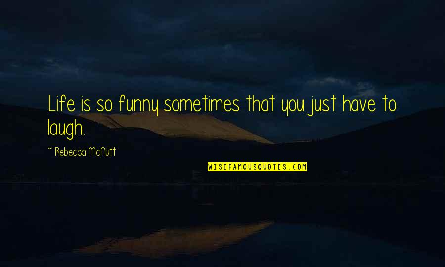 Funny Just Be Happy Quotes By Rebecca McNutt: Life is so funny sometimes that you just