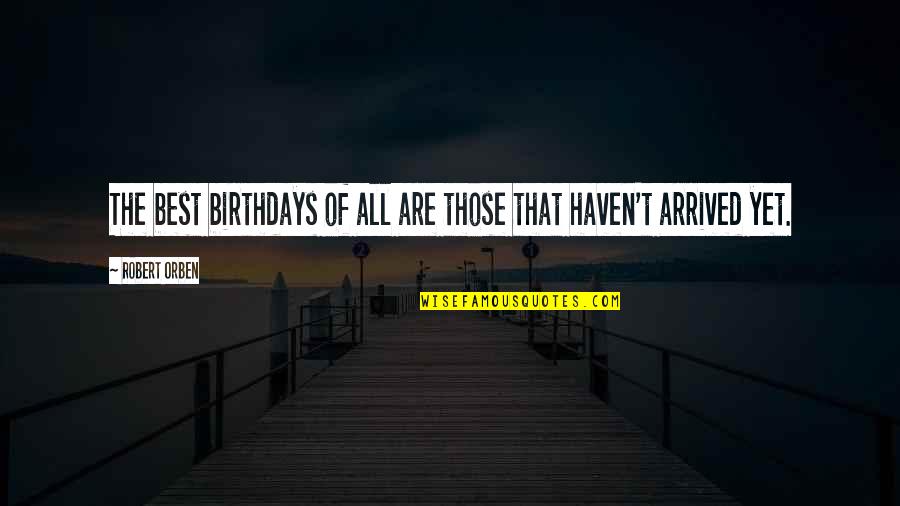 Funny Just Be Happy Quotes By Robert Orben: The best birthdays of all are those that