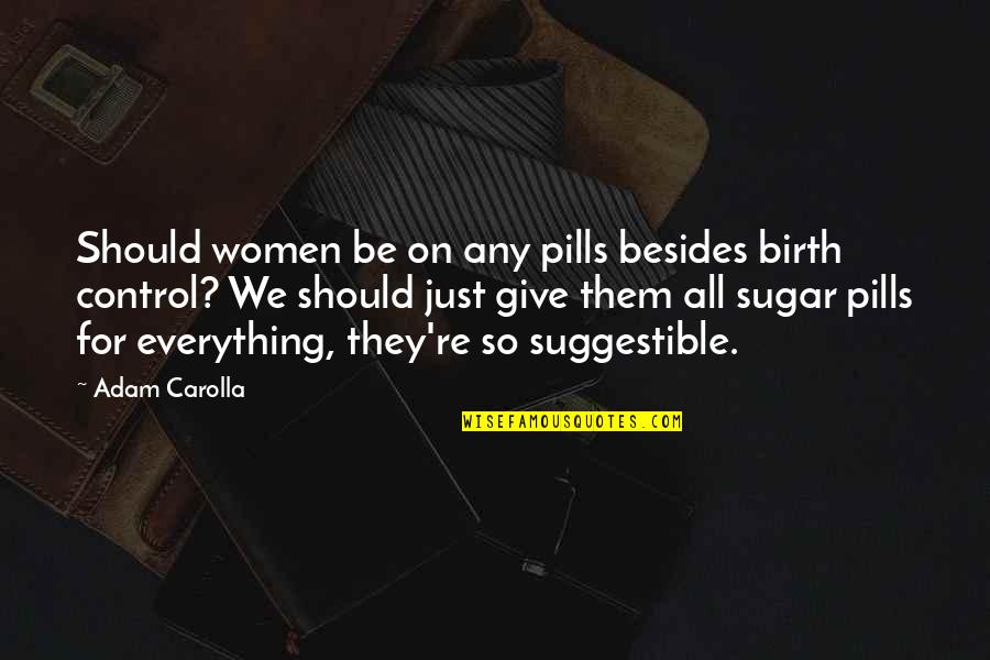 Funny Just Giving Quotes By Adam Carolla: Should women be on any pills besides birth Funny Just Giving Quotes By Adam Carolla: Should women be on any pills besides birth
