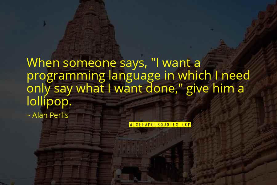 Funny Just Giving Quotes By Alan Perlis: When someone says, "I want a programming language Funny Just Giving Quotes By Alan Perlis: When someone says, "I want a programming language