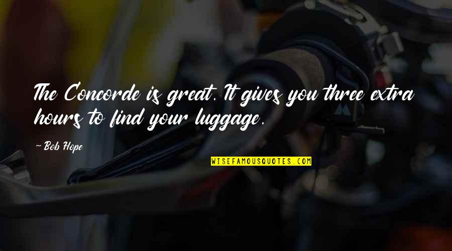 Funny Just Giving Quotes By Bob Hope: The Concorde is great. It gives you three